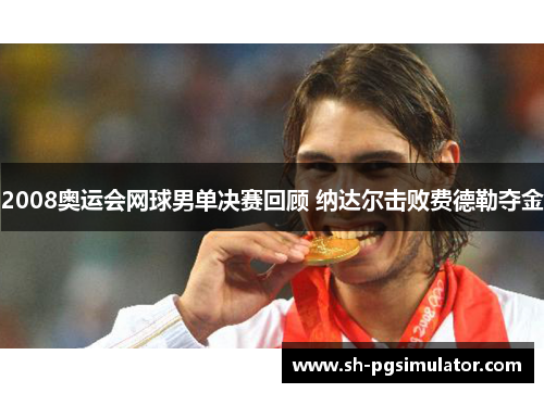 2008奥运会网球男单决赛回顾 纳达尔击败费德勒夺金