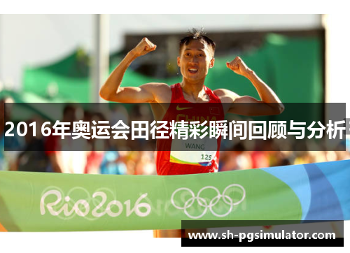 2016年奥运会田径精彩瞬间回顾与分析