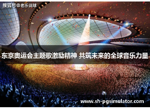 东京奥运会主题歌激励精神 共筑未来的全球音乐力量